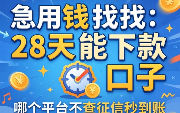 急用钱想找28天能下款的口子，哪个平台不查征信秒到账？