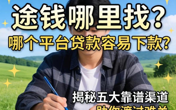 急需用钱哪里找？哪个平台贷款容易下款？揭秘五大靠谱渠道助你渡过难关