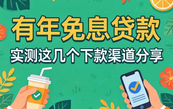 揭秘1年免息贷款：实测这几个下款渠道分享