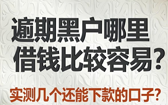 逾期黑户哪里借钱比较容易？实测几个还能下款的口子