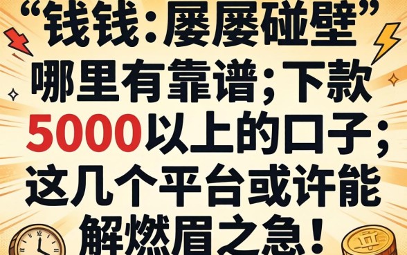 急需用钱却屡屡碰壁？哪里有靠谱的下款5000以上的口子？这几个平台或许能解燃眉之急！