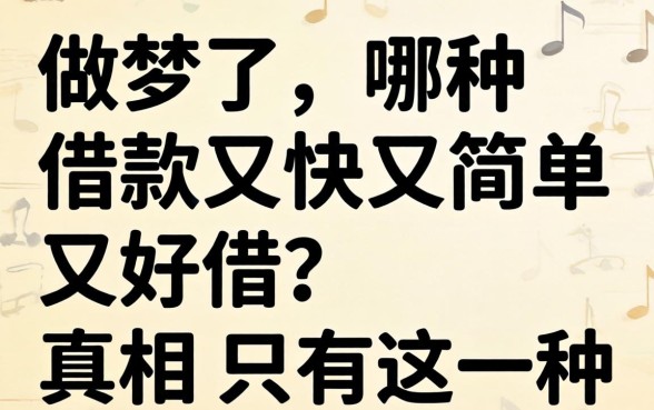 别做梦了，哪种借款又快又简单又好借？真相只有这一种