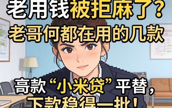 急用钱被拒麻了？老哥们都在用的几款“小米贷”平替，下款稳得一批！