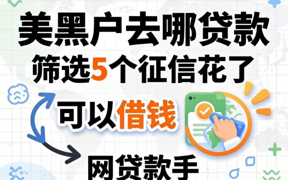 2026年黑户去哪贷款，筛选5个征信花了可以借钱的网贷软件