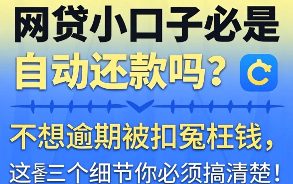 网贷小口子是自动还款吗?不想逾期被扣冤枉钱,这几个细节你必须搞清楚!