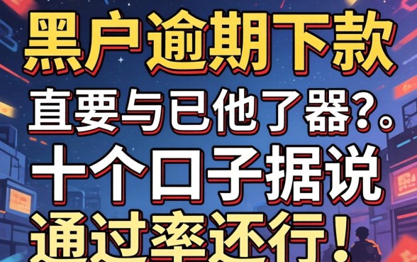 揭秘2026黑户逾期下款,这十个口子据说通过率还行