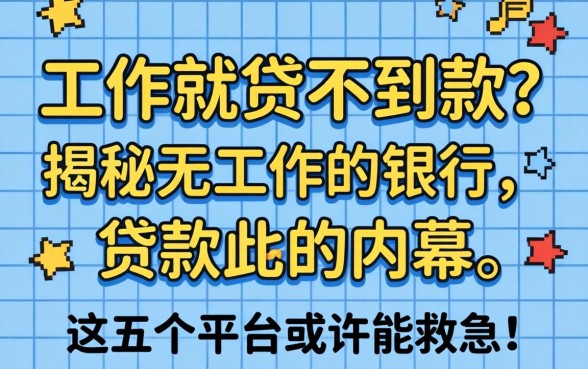 没有工作就贷不到款？揭秘无工作银行贷款的内幕，这五个平台或许能救急！