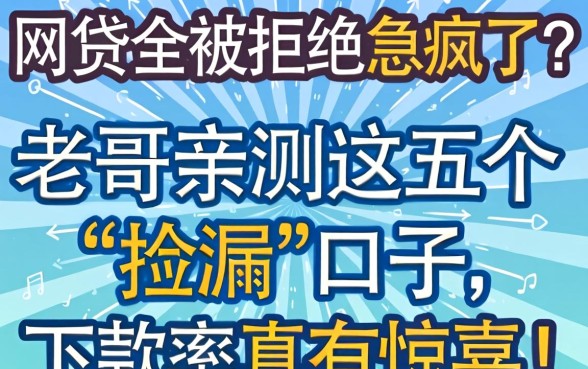 网贷全被拒急疯了?老哥亲测这五个“捡漏”口子,下款率真有惊喜!