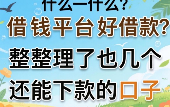 现在什么借钱平台好借款？整理了几个还能下款的口子