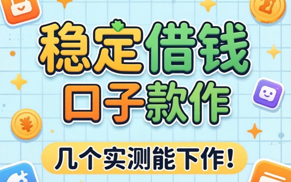 有哪些稳定借钱的口子软件？整理几个实测能下的