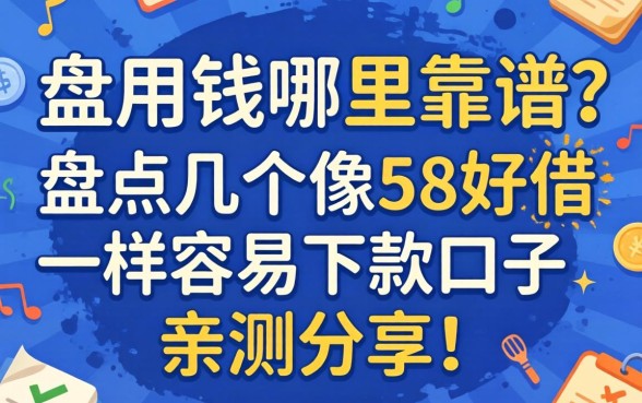 急用钱哪里靠谱？盘点几个像58好借一样容易下款的口子，亲测分享！