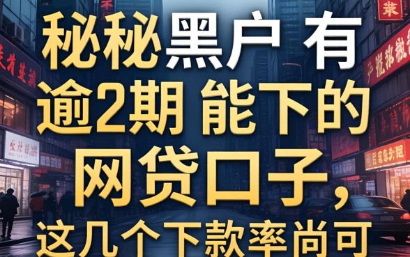 揭秘黑户有逾期能下的网贷口子，这几个下款率尚可