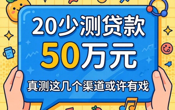年龄20岁可以贷款吗50万元？实测这几个渠道或许有戏