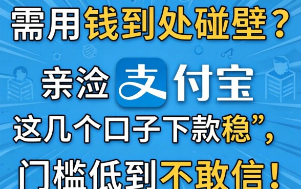 急需用钱到处碰壁?亲测支付宝这几个口子下款稳,门槛低到不敢信!