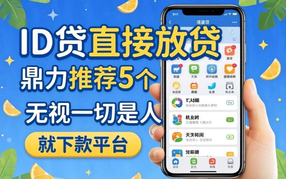 手机ID贷直接放贷，鼎力推荐5个无视一切是人就下款平台