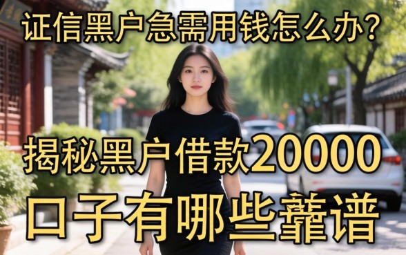 征信黑户急需用钱怎么办？揭秘黑户借款20000的口子有哪些靠谱选择？