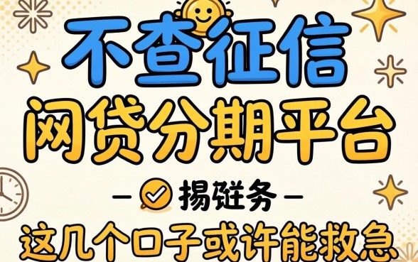 揭秘有哪些不查征信的网贷分期平台,这几个口子或许能救急