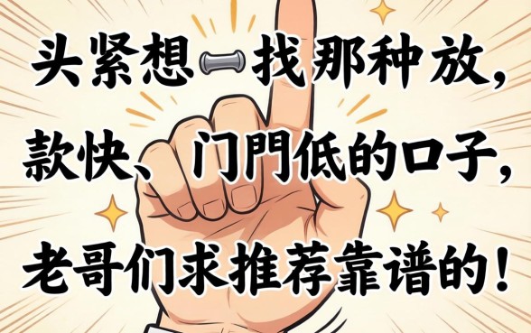 手头紧想找那种放款快、门槛低的口子，老哥们求推荐靠谱的！