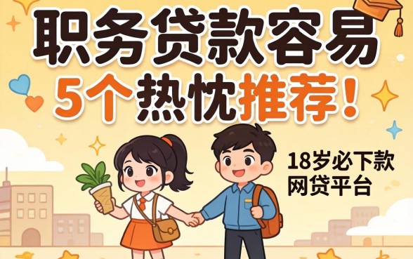 哪些职务贷款容易，热忱推荐5个18岁必下款的网贷平台