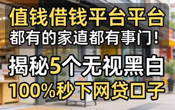 可借钱的平台都有哪些，揭秘5个无视黑白100%秒下网贷口子
