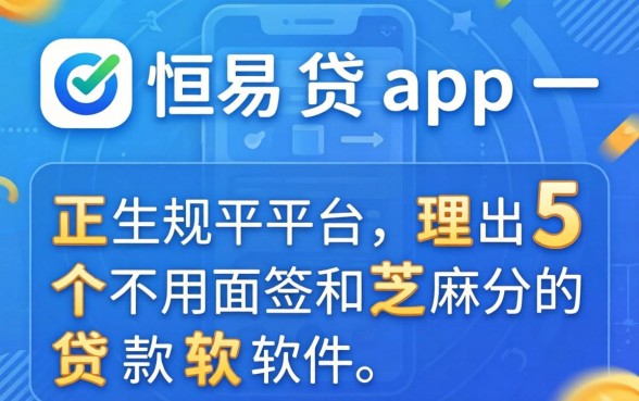 像恒易贷app一样的正规平台，理出5个不用面签和芝麻分的贷款软件