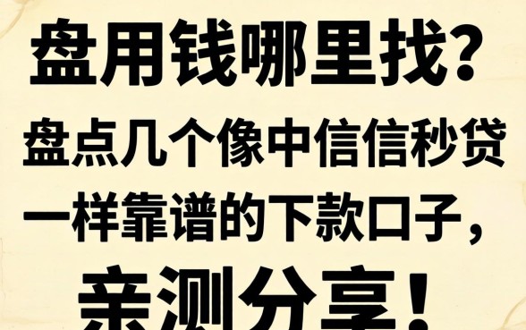 急用钱哪里找?盘点几个像中信信秒贷一样靠谱的下款口子,亲测分享!