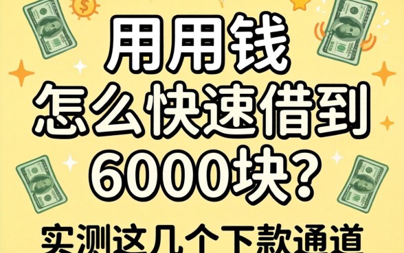 急用钱怎么快速借到6000块？实测这几个下款通道