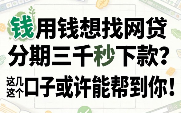 急用钱想找网贷分期三千秒下款？这几个口子或许能帮到你！
