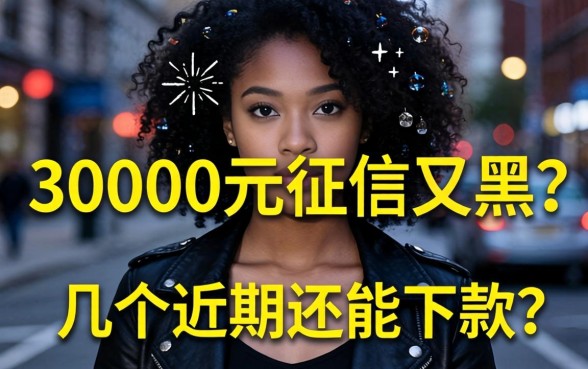 急需30000元征信又黑？分享几个近期还能下款的渠道