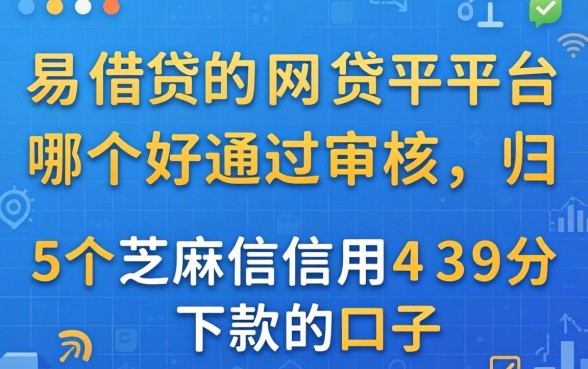 容易借贷的网贷平台哪个好通过审核，归纳五个芝麻信用439分下款的口子