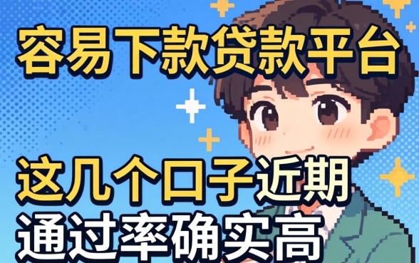 揭秘哪个容易下款贷款平台：这几个口子近期通过率确实高