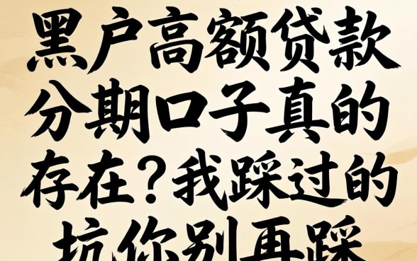 黑户高额贷款分期口子真的存在?我踩过的坑你别再踩