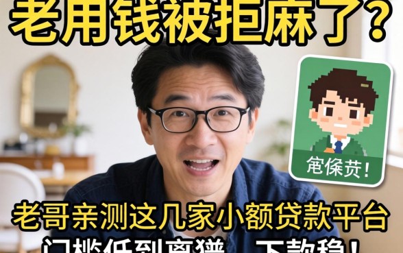 急用钱被拒麻了？老哥亲测这几家小额贷款平台，门槛低到离谱，下款稳！