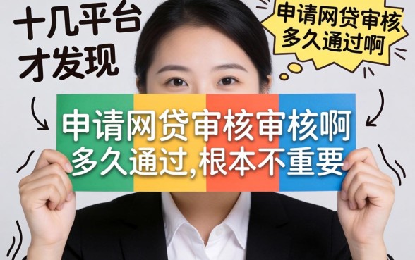 我试了十几个平台才发现，申请网贷审核多久通过啊根本不重要