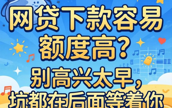 有的网贷下款容易额度高？别高兴太早，坑都在后面等着你