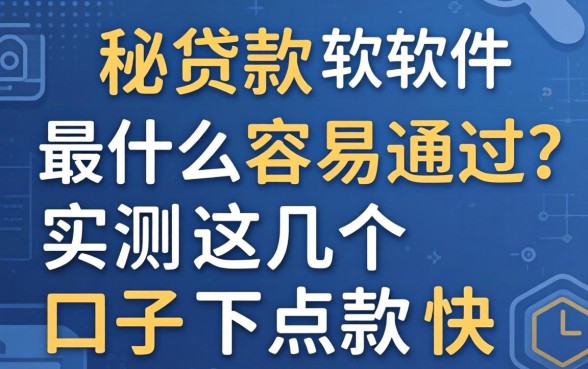 揭秘贷款软件最什么容易通过，实测这几个口子下款快