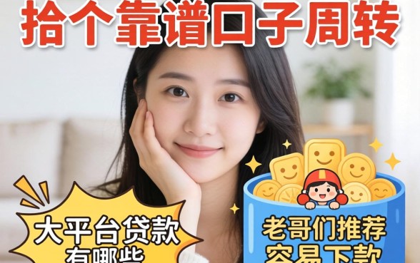 手头紧想找个靠谱口子周转,大平台贷款有哪些?求老哥们推荐几个容易下款的!