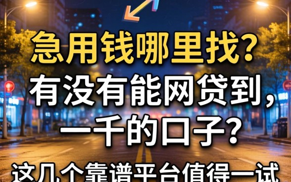 深夜急用钱哪里找？有没有能网贷到一千的口子？这几个靠谱平台值得一试