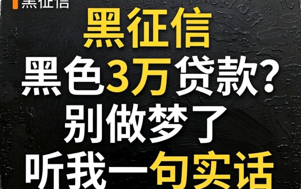 无视网黑征信黑色3万贷款？别做梦了，听我一句实话