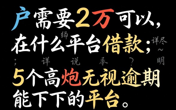 黑户需要2万可以在什么平台借款，详尽说明5个高炮无视逾期能下的平台