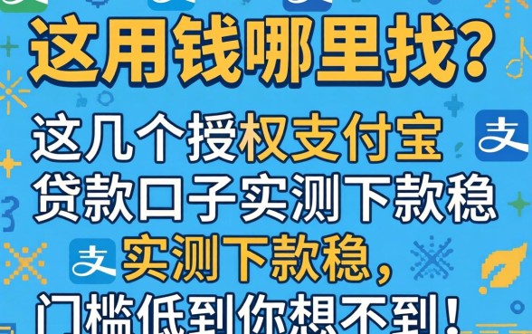 急用钱哪里找？这几个授权支付宝贷款口子实测下款稳，门槛低到你想不到！