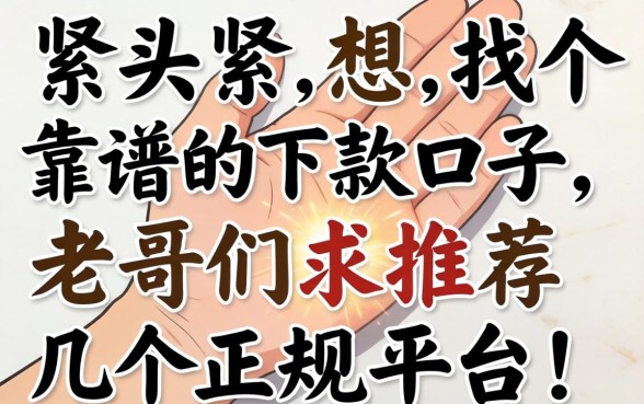 手头紧想找个靠谱的下款口子，老哥们求推荐几个正规平台！