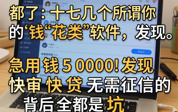 我试了十几个所谓的钱花类软件，发现急用钱5000快审快贷无需征信的背后全是坑
