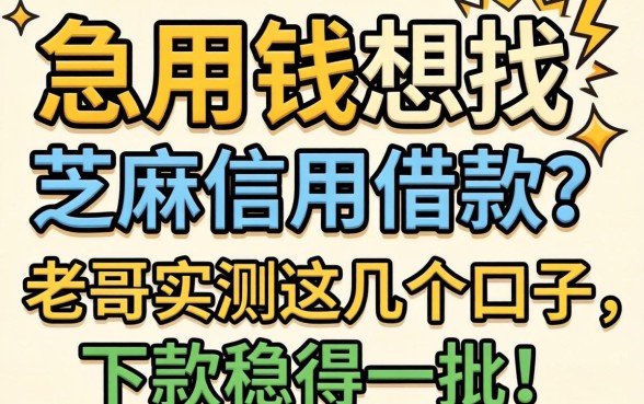 急用钱想找芝麻信用借款？老哥实测这几个口子，下款稳得一批！