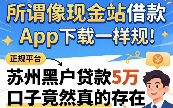 我试了那些所谓像现金站借款app下载一样正规的平台，苏州黑户贷款5万的口子竟然真的存在