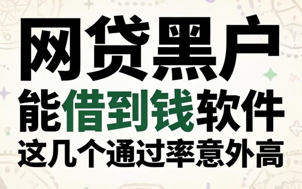 揭秘有什么网贷黑户能借到钱的软件，这几个通过率意外高
