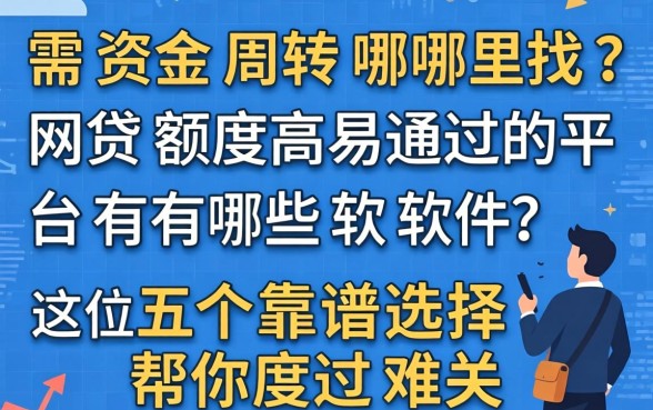 急需资金周转哪里找？网贷额度高易通过的平台有哪些软件？这五个靠谱选择帮你度过难关