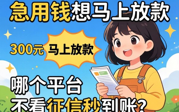 急用钱想借300元马上放款，哪个平台不看征信秒到账？