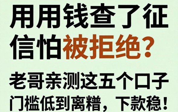 急用钱查了征信怕被拒？老哥亲测这五个口子门槛低到离谱，下款稳！