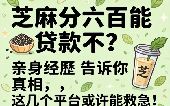 芝麻分六百能贷款不？亲身经历告诉你真相，这几个平台或许能救急！